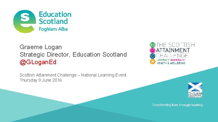 Graeme Logan Strategic Director, Education Scotland @GLogan. Ed Scottish Attainment Challenge – National Learning