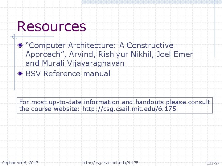 Resources “Computer Architecture: A Constructive Approach”, Arvind, Rishiyur Nikhil, Joel Emer and Murali Vijayaraghavan