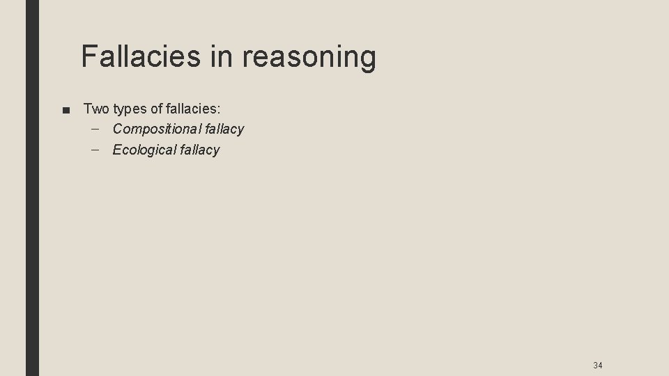 Fallacies in reasoning ■ Two types of fallacies: – Compositional fallacy – Ecological fallacy