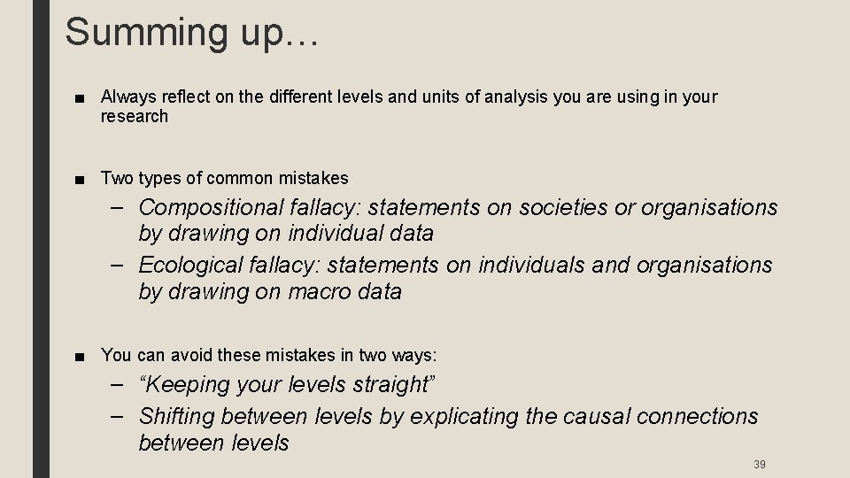 Summing up… ■ Always reflect on the different levels and units of analysis you