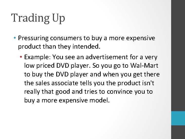 Trading Up • Pressuring consumers to buy a more expensive product than they intended.
