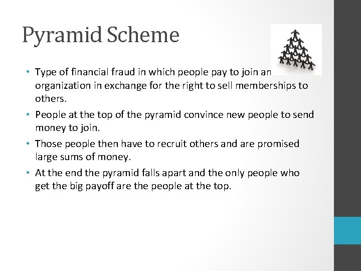 Pyramid Scheme • Type of financial fraud in which people pay to join an