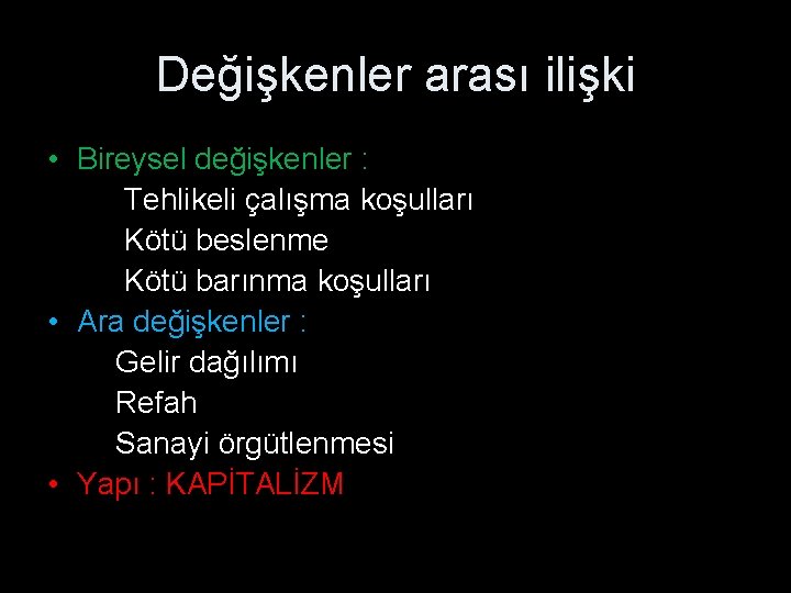 Değişkenler arası ilişki • Bireysel değişkenler : Tehlikeli çalışma koşulları Kötü beslenme Kötü barınma