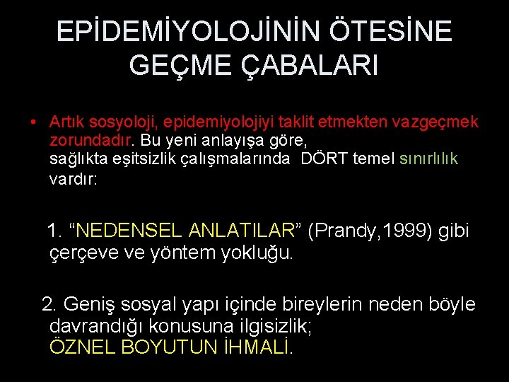 EPİDEMİYOLOJİNİN ÖTESİNE GEÇME ÇABALARI • Artık sosyoloji, epidemiyolojiyi taklit etmekten vazgeçmek zorundadır. Bu yeni