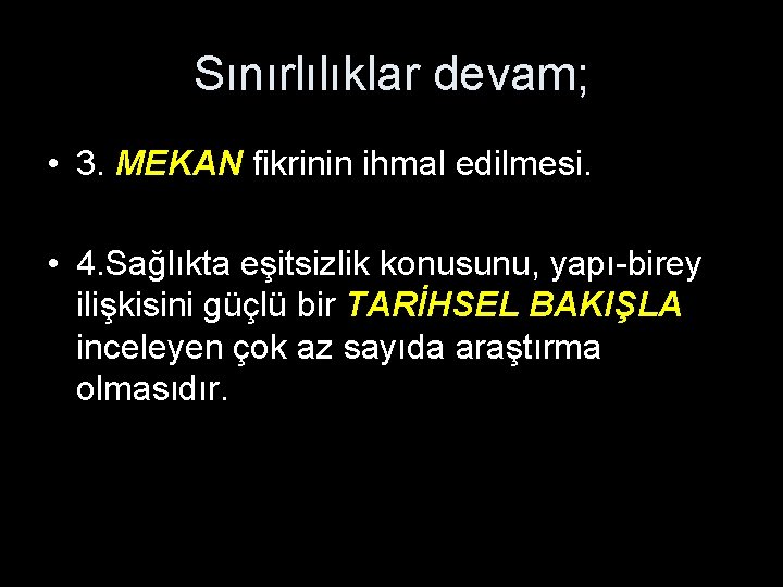 Sınırlılıklar devam; • 3. MEKAN fikrinin ihmal edilmesi. • 4. Sağlıkta eşitsizlik konusunu, yapı-birey