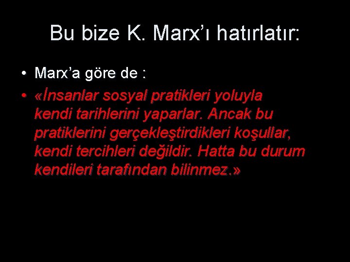 Bu bize K. Marx’ı hatırlatır: • Marx’a göre de : • «İnsanlar sosyal pratikleri