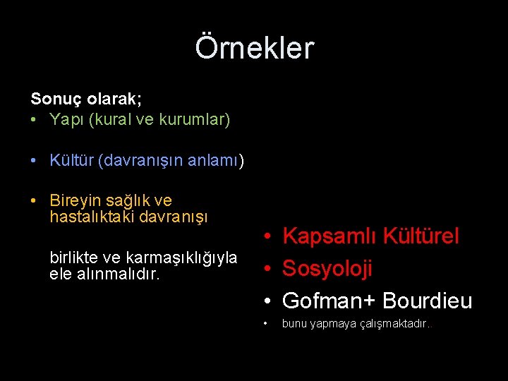 Örnekler Sonuç olarak; • Yapı (kural ve kurumlar) • Kültür (davranışın anlamı) • Bireyin