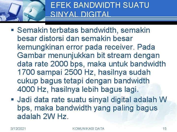 EFEK BANDWIDTH SUATU SINYAL DIGITAL § Semakin terbatas bandwidth, semakin besar distorsi dan semakin