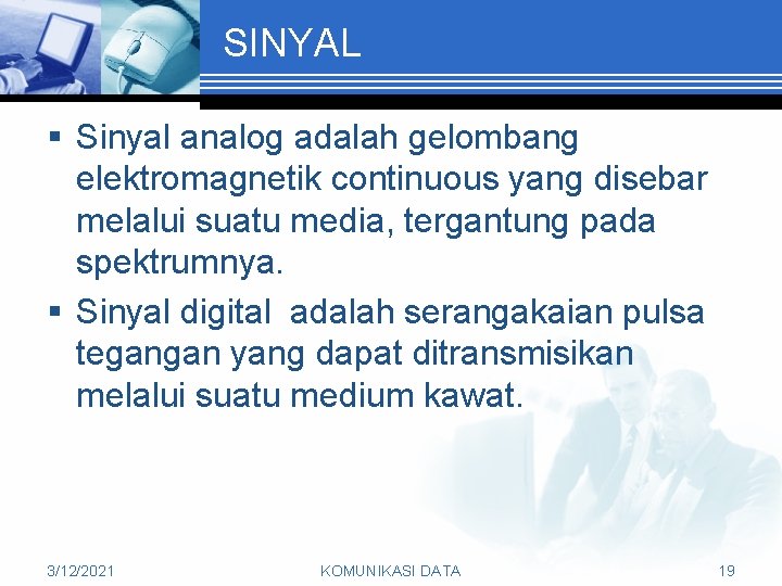 SINYAL § Sinyal analog adalah gelombang elektromagnetik continuous yang disebar melalui suatu media, tergantung