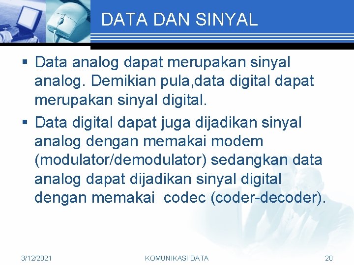 DATA DAN SINYAL § Data analog dapat merupakan sinyal analog. Demikian pula, data digital