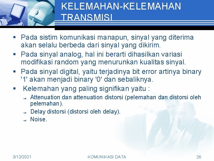 KELEMAHAN-KELEMAHAN TRANSMISI § Pada sistim komunikasi manapun, sinyal yang diterima akan selalu berbeda dari