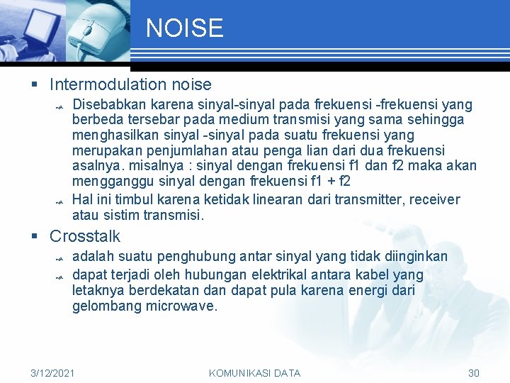 NOISE § Intermodulation noise Disebabkan karena sinyal-sinyal pada frekuensi -frekuensi yang berbeda tersebar pada