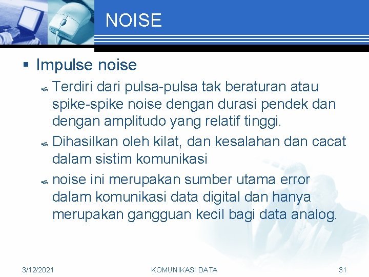 NOISE § Impulse noise Terdiri dari pulsa-pulsa tak beraturan atau spike-spike noise dengan durasi