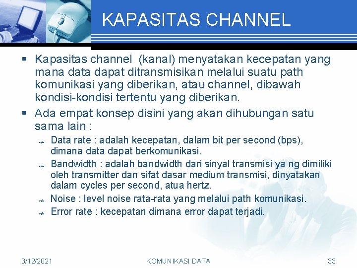 KAPASITAS CHANNEL § Kapasitas channel (kanal) menyatakan kecepatan yang mana data dapat ditransmisikan melalui