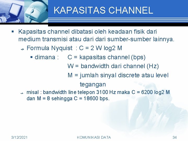 KAPASITAS CHANNEL § Kapasitas channel dibatasi oleh keadaan fisik dari medium transmisi atau dari