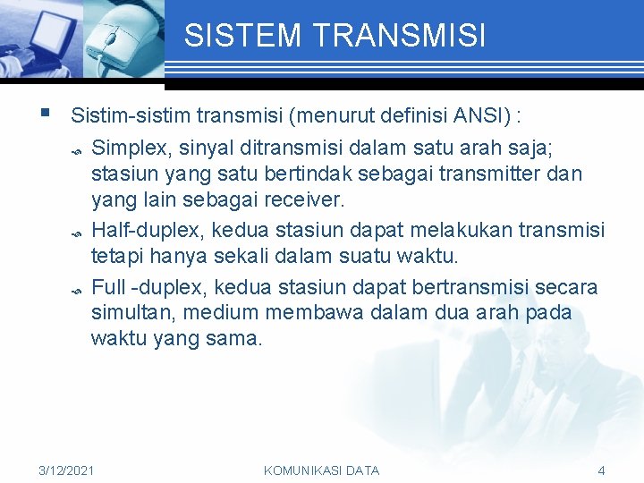 SISTEM TRANSMISI § Sistim-sistim transmisi (menurut definisi ANSI) : Simplex, sinyal ditransmisi dalam satu