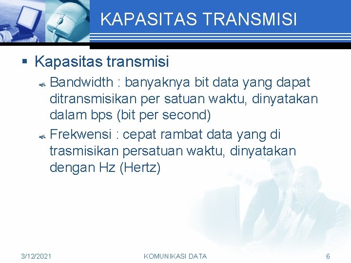 KAPASITAS TRANSMISI § Kapasitas transmisi Bandwidth : banyaknya bit data yang dapat ditransmisikan per