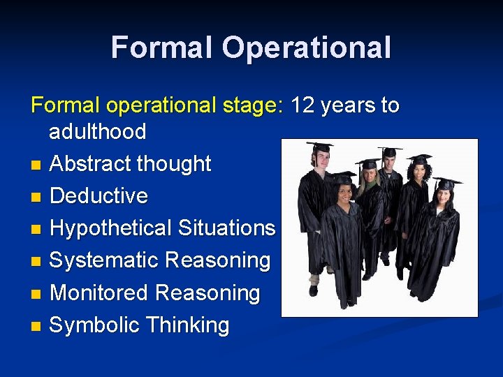 Formal Operational Formal operational stage: 12 years to adulthood n Abstract thought n Deductive