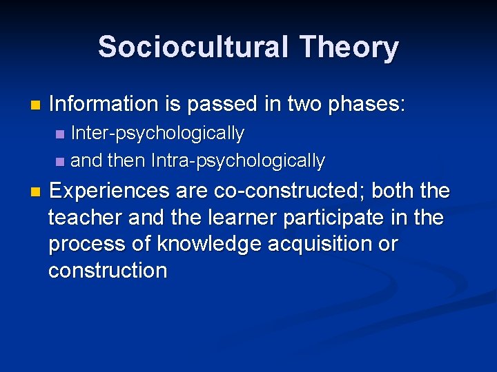 Sociocultural Theory n Information is passed in two phases: Inter-psychologically n and then Intra-psychologically