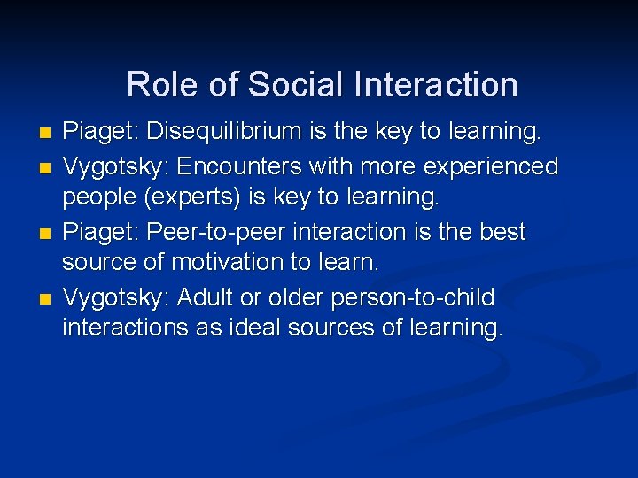 Role of Social Interaction n n Piaget: Disequilibrium is the key to learning. Vygotsky: