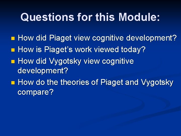 Questions for this Module: How did Piaget view cognitive development? n How is Piaget’s