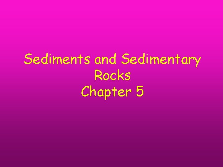 Sediments and Sedimentary Rocks Chapter 5 