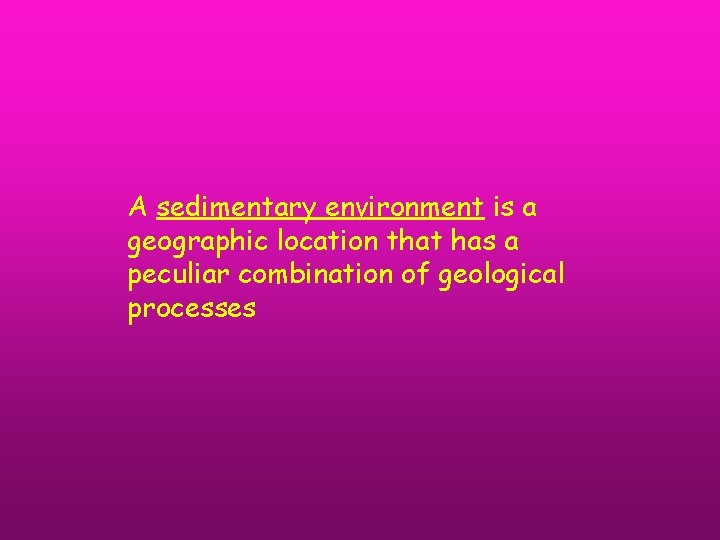 A sedimentary environment is a geographic location that has a peculiar combination of geological