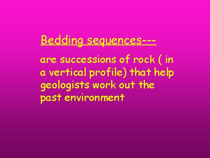 Bedding sequences--are successions of rock ( in a vertical profile) that help geologists work