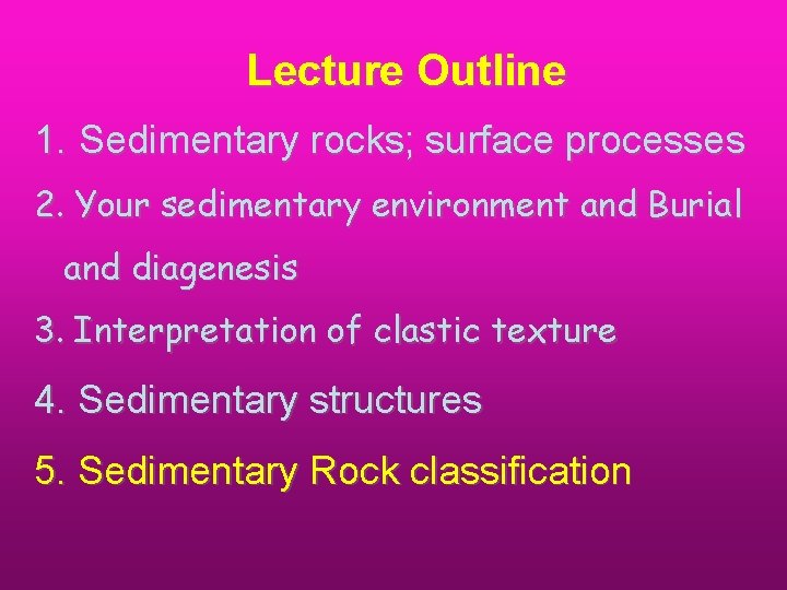 Lecture Outline 1. Sedimentary rocks; surface processes 2. Your sedimentary environment and Burial and