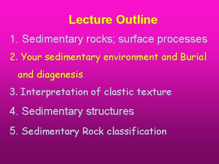 Lecture Outline 1. Sedimentary rocks; surface processes 2. Your sedimentary environment and Burial and