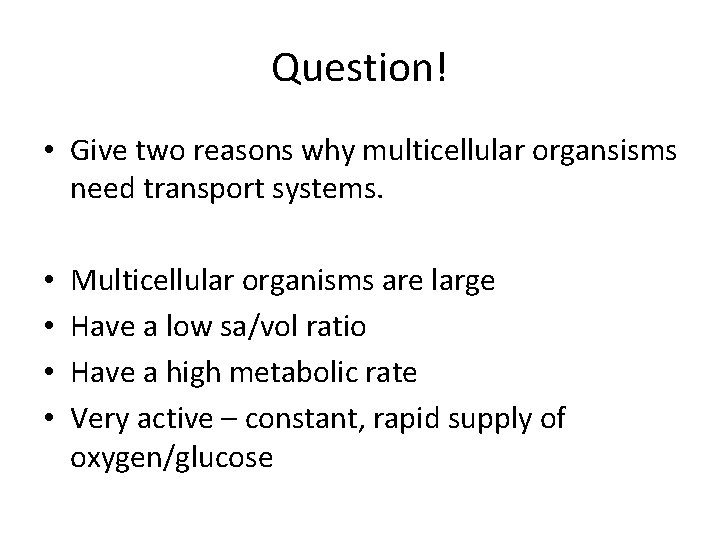 Question! • Give two reasons why multicellular organsisms need transport systems. • • Multicellular