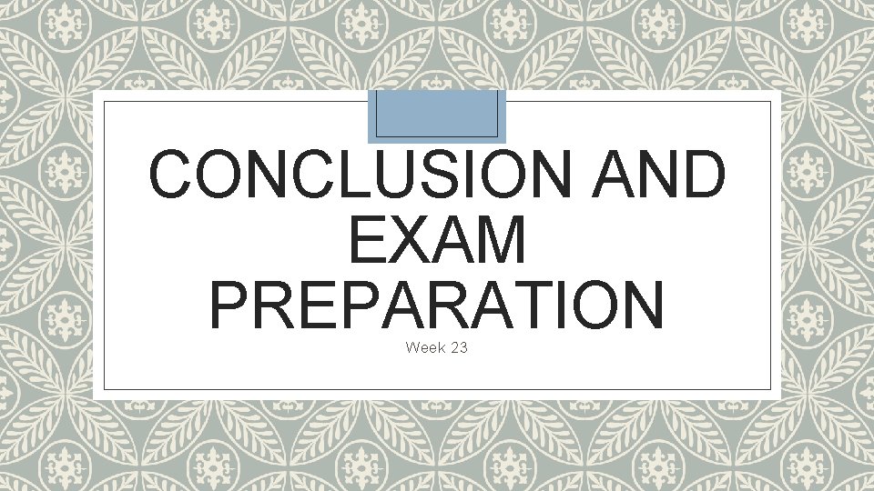 CONCLUSION AND EXAM PREPARATION Week 23 