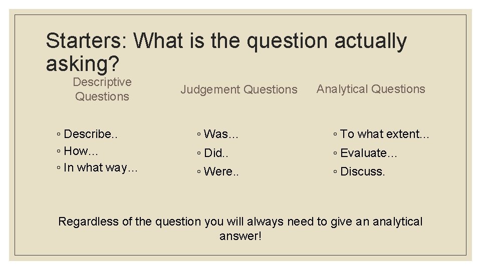Starters: What is the question actually asking? Descriptive Questions ◦ Describe. . ◦ How…