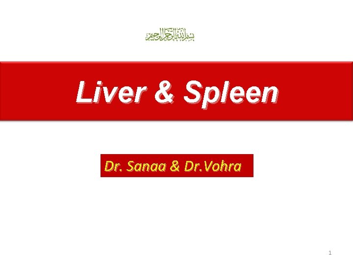 Liver & Spleen Dr. Sanaa & Dr. Vohra 1 