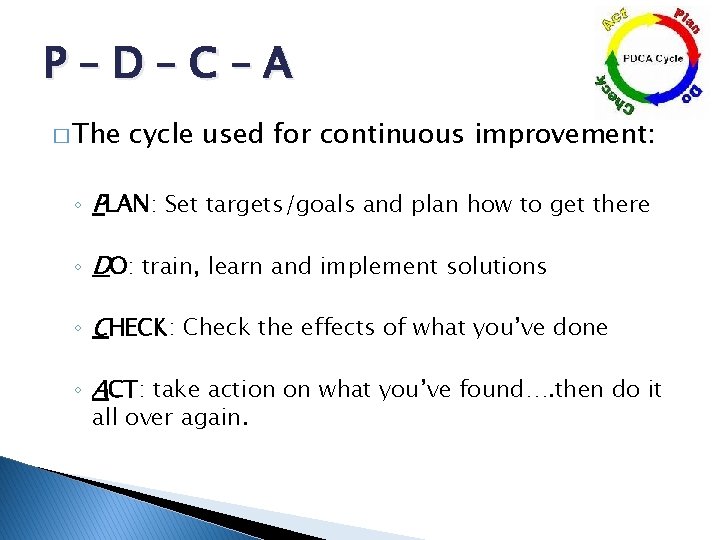 P–D–C–A � The cycle used for continuous improvement: ◦ PLAN: Set targets/goals and plan P–D–C–A � The cycle used for continuous improvement: ◦ PLAN: Set targets/goals and plan