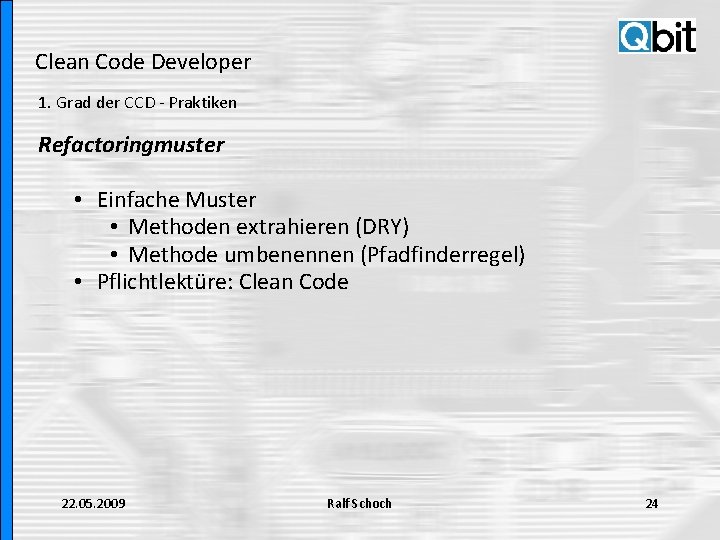 Clean Code Developer 1. Grad der CCD - Praktiken Refactoringmuster • Einfache Muster •