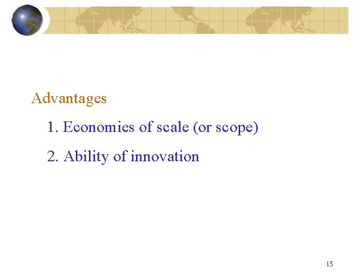 Advantages 1. Economies of scale (or scope) 2. Ability of innovation 15 