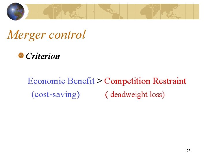 Merger control Criterion Economic Benefit > Competition Restraint (cost-saving) ( deadweight loss) 28 
