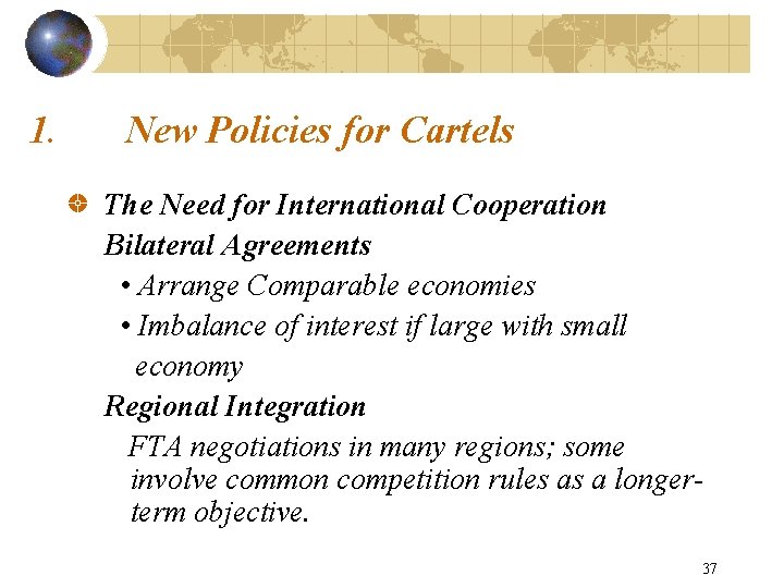 1. New Policies for Cartels The Need for International Cooperation Bilateral Agreements • Arrange