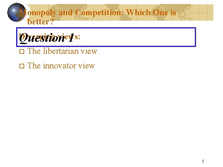 Monopoly and Competition: Which One is better? Diverging views: Question 1 o The libertarian