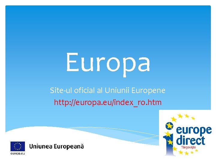 Europa Site-ul oficial al Uniunii Europene http: //europa. eu/index_ro. htm 