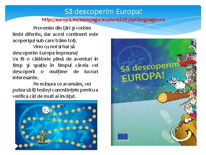 Să descoperim Europa! http: //europa. eu/europago/explore/init. jsp? language=ro Provenim din țări şi vorbim limbi