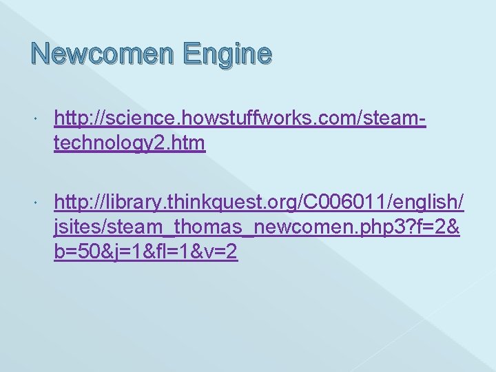 Newcomen Engine http: //science. howstuffworks. com/steamtechnology 2. htm http: //library. thinkquest. org/C 006011/english/ jsites/steam_thomas_newcomen.