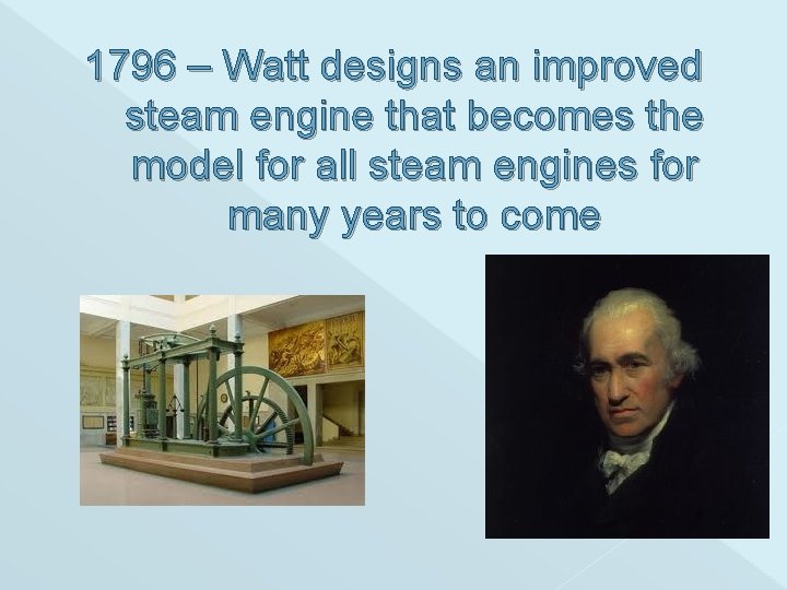 1796 – Watt designs an improved steam engine that becomes the model for all