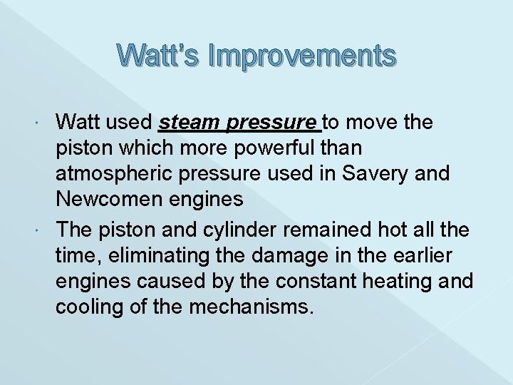 Watt’s Improvements Watt used steam pressure to move the piston which more powerful than