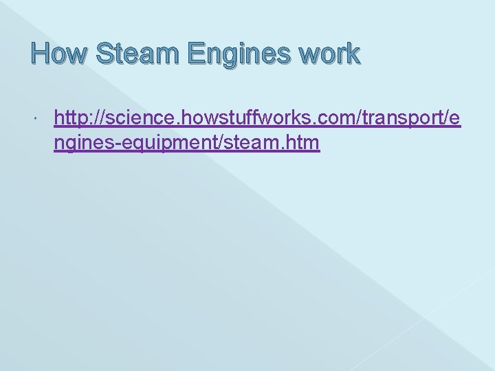 How Steam Engines work http: //science. howstuffworks. com/transport/e ngines-equipment/steam. htm 