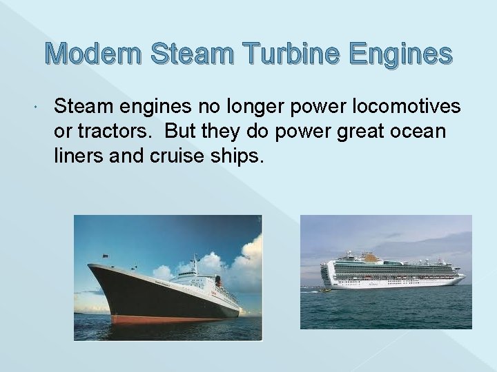 Modern Steam Turbine Engines Steam engines no longer power locomotives or tractors. But they