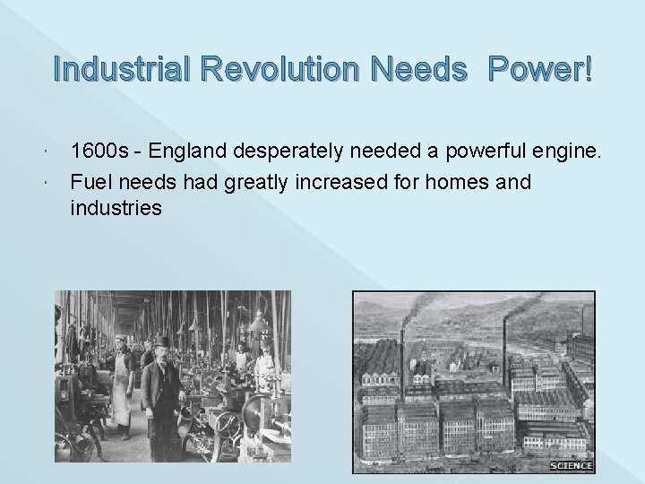 Industrial Revolution Needs Power! 1600 s - England desperately needed a powerful engine. Fuel