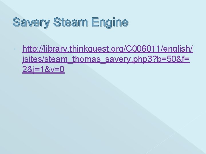 Savery Steam Engine http: //library. thinkquest. org/C 006011/english/ jsites/steam_thomas_savery. php 3? b=50&f= 2&j=1&v=0 