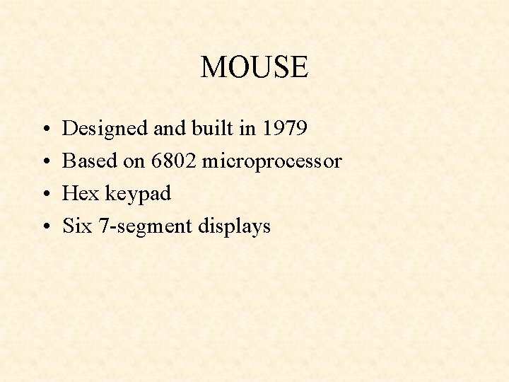 MOUSE • • Designed and built in 1979 Based on 6802 microprocessor Hex keypad